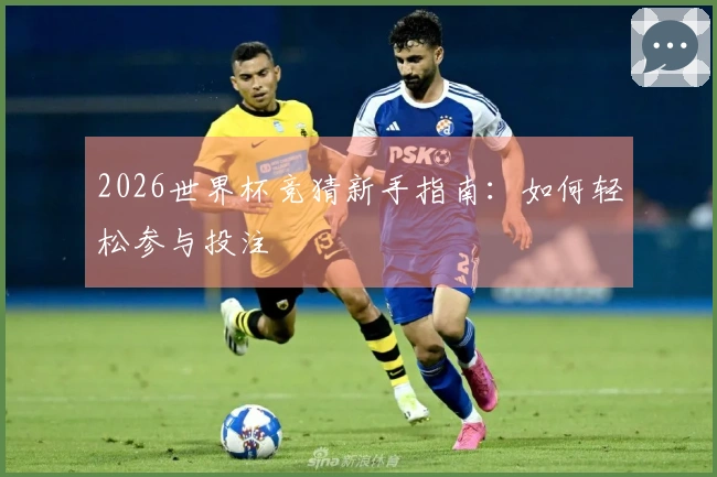 2026世界杯竞猜新手指南：如何轻松参与投注